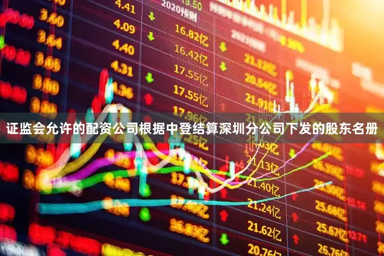 证监会允许的配资公司根据中登结算深圳分公司下发的股东名册